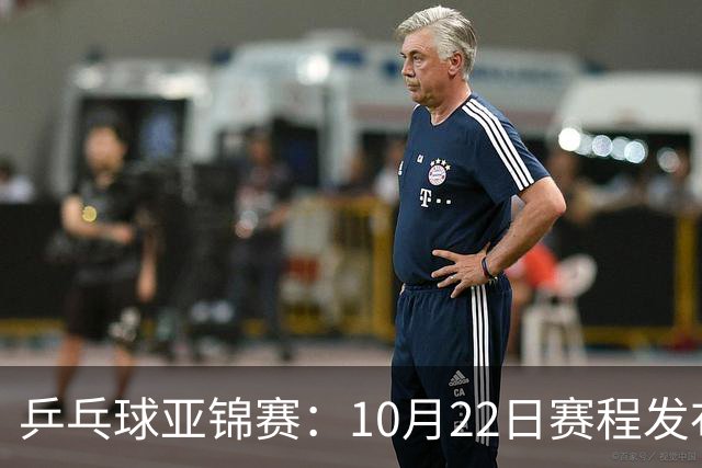乒乓球亚锦赛：10月22日赛程发布！国乒最多10场比赛，力争两金！