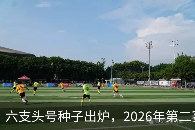 六支头号种子出炉，2026年第二赛区男足对阵揭晓