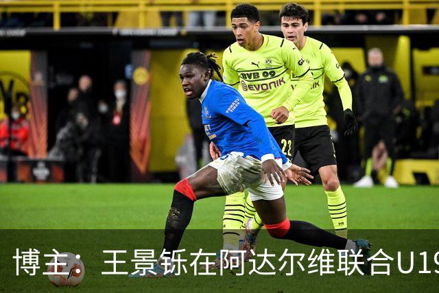 博主：王景铄在阿达尔维联合U19A队注册，参加西班牙U19荣誉联赛