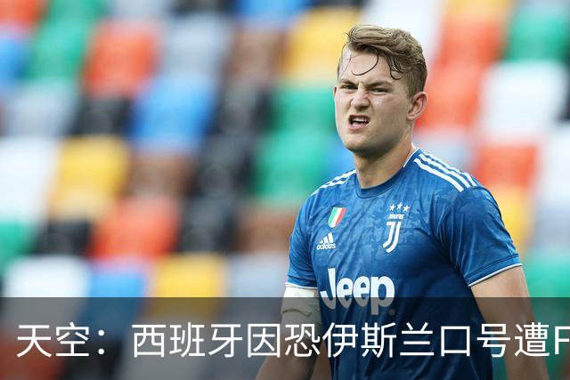 天空：西班牙因恐伊斯兰口号遭FIFA罚款2万美元 下场部分关闭球场