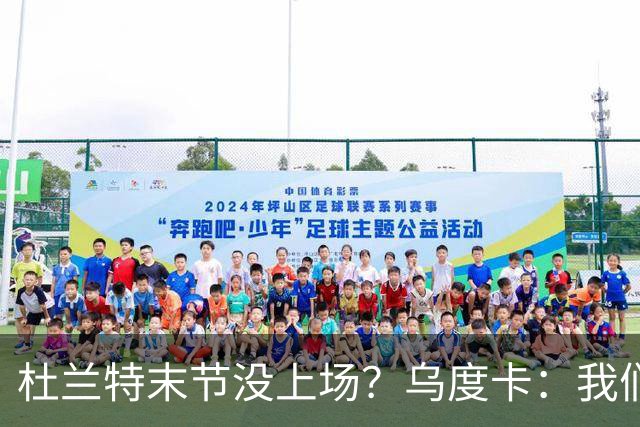 杜兰特末节没上场？乌度卡：我们想减少他的出场时间