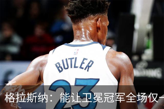 格拉斯纳：能让卫冕冠军全场仅一次射正，说明我们做得很出色