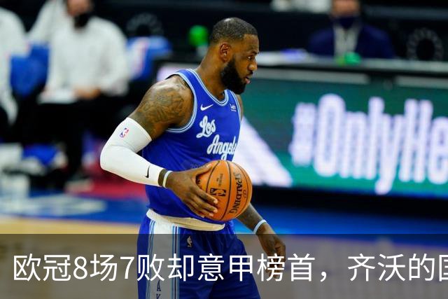 欧冠8场7败却意甲榜首，齐沃的国米怎么了？