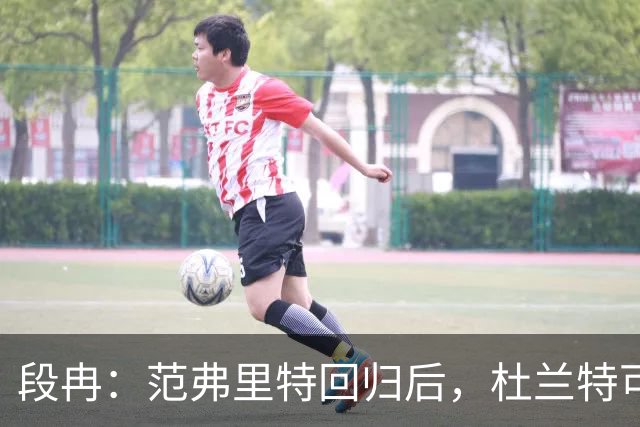 段冉：范弗里特回归后，杜兰特可以专心做杀手了