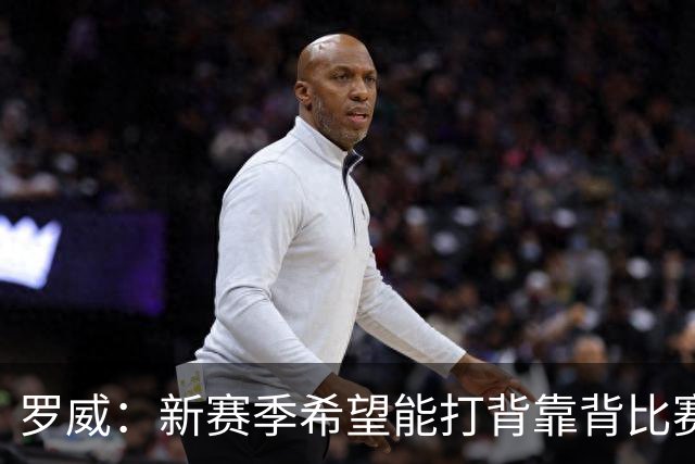 罗威：新赛季希望能打背靠背比赛 但仍需合理控制出场时间