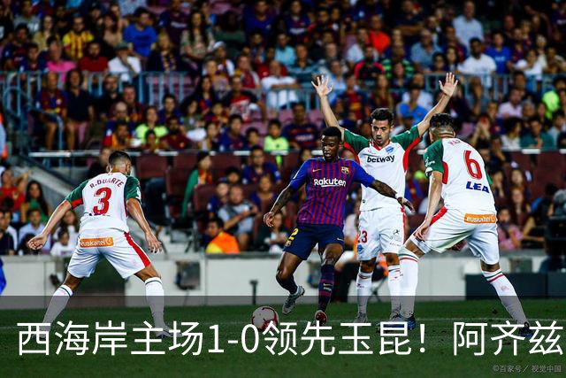 西海岸主场1-0领先玉昆！阿齐兹包抄破门，董宇倒三角送助攻