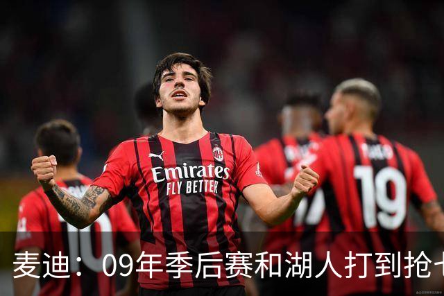麦迪：09年季后赛和湖人打到抢七 我却因伤错过与科比交手的机会