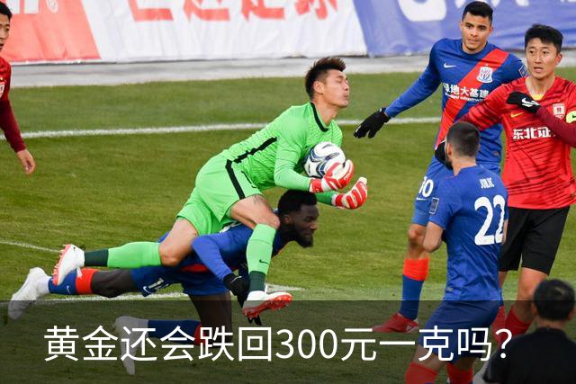 黄金还会跌回300元一克吗？