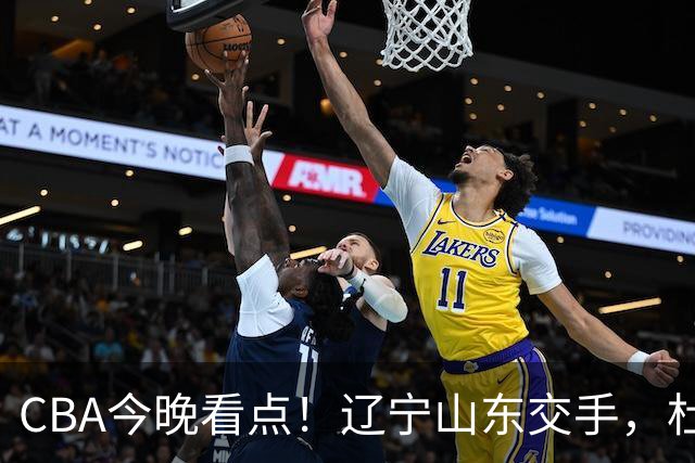 CBA今晚看点！辽宁山东交手，杜润旺战老东家，布朗首钢首秀！
