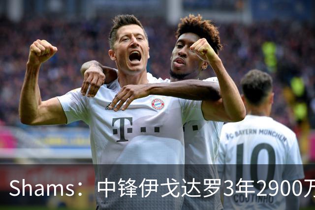 Shams：中锋伊戈达罗3年2900万续约太阳！